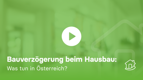 Bauverzögerung beim Hausbau: Was tun in Österreich?